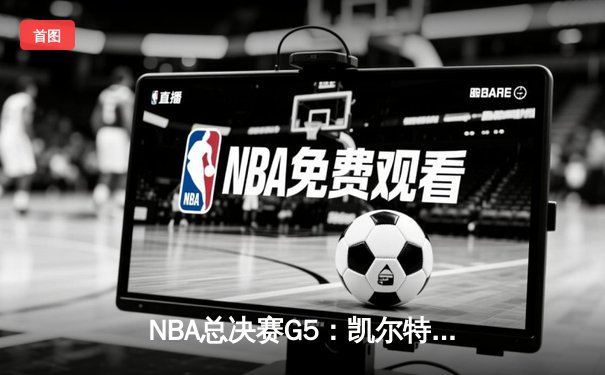 NBA总决赛G5：凯尔特人逆转独行侠夺冠，塔图姆荣膺FMVP