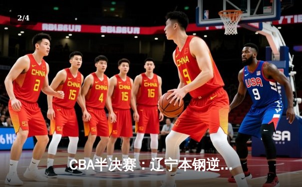 CBA半决赛：辽宁本钢逆转广东东莞大益，赵继伟砍下33分率队扳平总比分 - 2