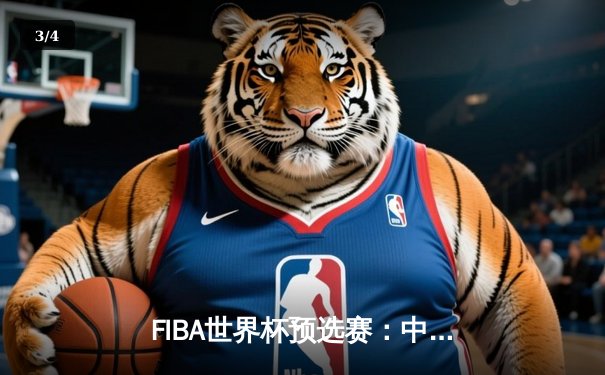 FIBA世界杯预选赛：中国男篮加时险胜澳大利亚，周琦狂砍28分15篮板 - 3