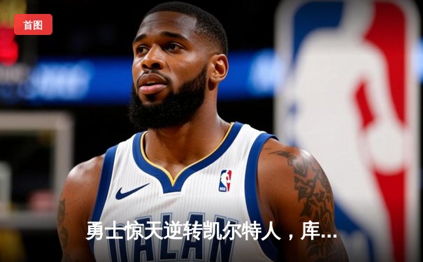 勇士惊天逆转凯尔特人，库里40分率队夺得NBA总冠军