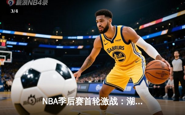 NBA季后赛首轮激战：湖人加时险胜掘金 詹姆斯三双创纪录 - 3