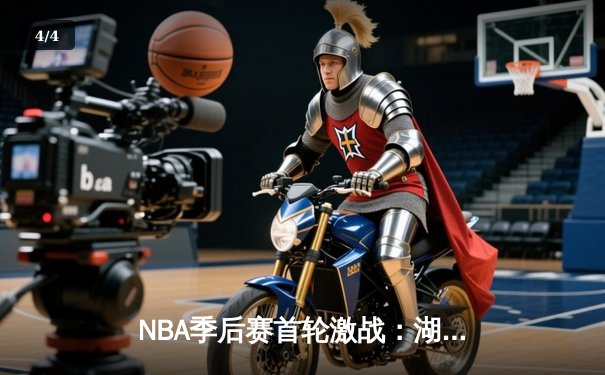 NBA季后赛首轮激战：湖人加时险胜掘金 詹姆斯三双创纪录 - 4