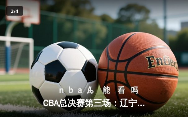 CBA总决赛第三场：辽宁本钢加时险胜浙江广厦，赵继伟关键三分锁定胜局 - 2